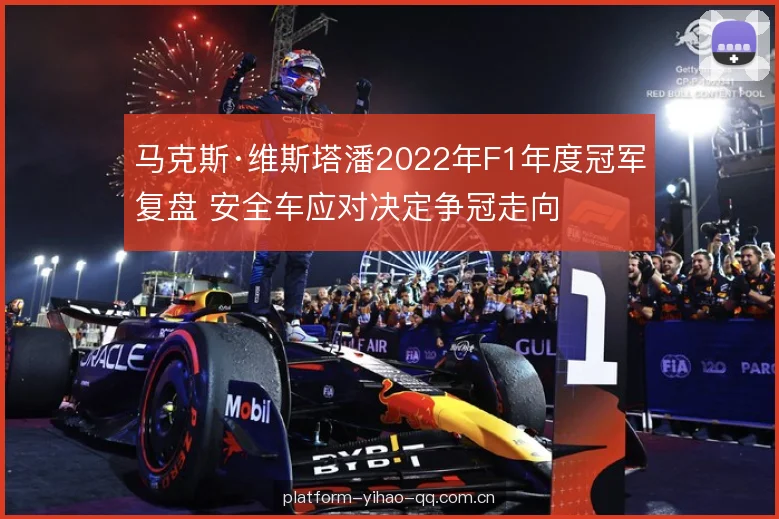 马克斯·维斯塔潘2022年F1年度冠军复盘 安全车应对决定争冠走向